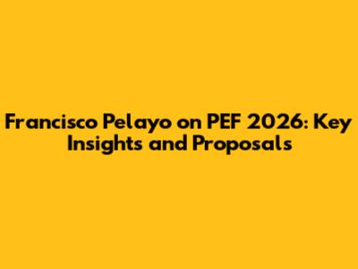 Francisco Pelayo on PEF 2026: Key Insights and Proposals