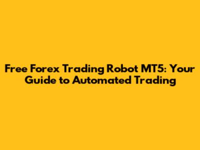 Free Forex Trading Robot MT5: Your Guide to Automated Trading