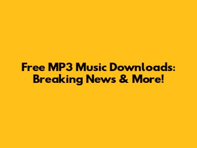 Free MP3 Music Downloads: Breaking News & More!
