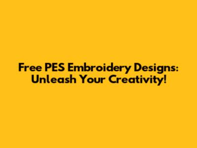 Free PES Embroidery Designs: Unleash Your Creativity!