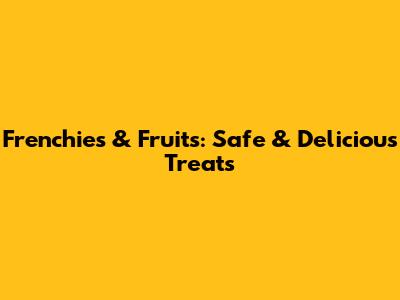Frenchies & Fruits: Safe & Delicious Treats
