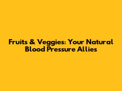 Fruits & Veggies: Your Natural Blood Pressure Allies