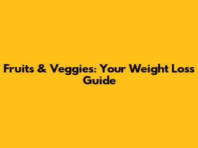Fruits & Veggies: Your Weight Loss Guide