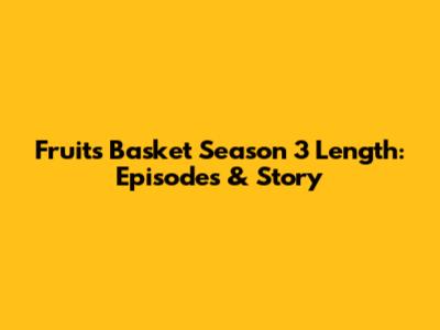 Fruits Basket Season 3 Length: Episodes & Story