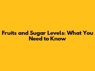 Fruits and Sugar Levels: What You Need to Know