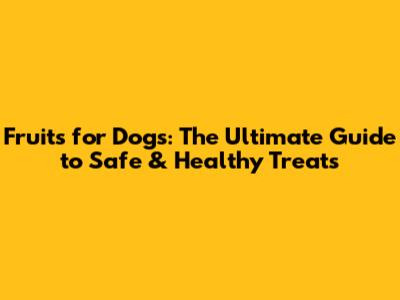 Fruits for Dogs: The Ultimate Guide to Safe & Healthy Treats