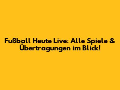Fußball Heute Live: Alle Spiele & Übertragungen im Blick!