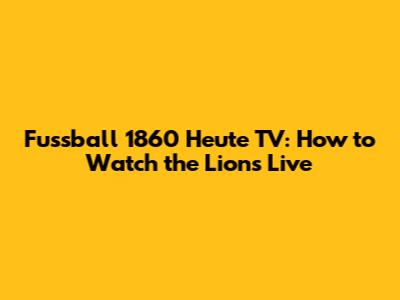 Fussball 1860 Heute TV: How to Watch the Lions Live