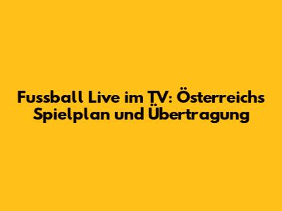Fussball Live im TV: Österreichs Spielplan und Übertragung