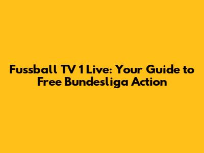 Fussball TV 1 Live: Your Guide to Free Bundesliga Action