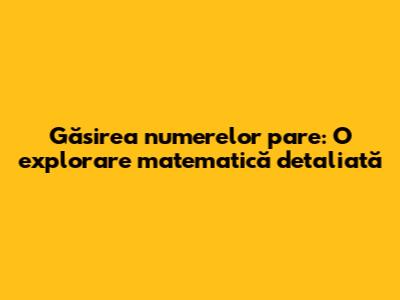Găsirea numerelor pare: O explorare matematică detaliată
