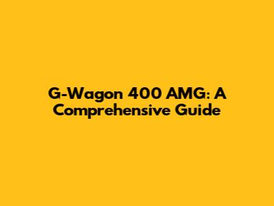 G-Wagon 400 AMG: A Comprehensive Guide