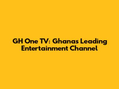 GH One TV: Ghana's Leading Entertainment Channel