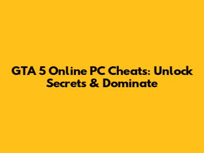 GTA 5 Online PC Cheats: Unlock Secrets & Dominate