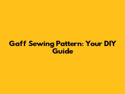 Gaff Sewing Pattern: Your DIY Guide