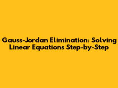 Gauss-Jordan Elimination: Solving Linear Equations Step-by-Step