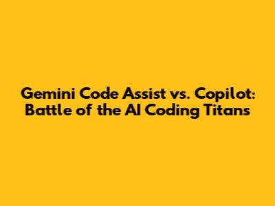 Gemini Code Assist vs. Copilot: Battle of the AI Coding Titans