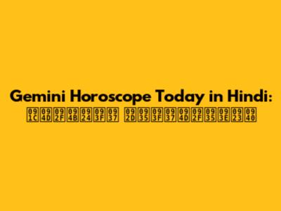 Gemini Horoscope Today in Hindi: ज्योतिष भविष्यवाणी