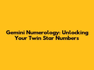 Gemini Numerology: Unlocking Your Twin Star Numbers