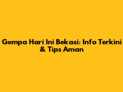 Gempa Hari Ini Bekasi: Info Terkini & Tips Aman