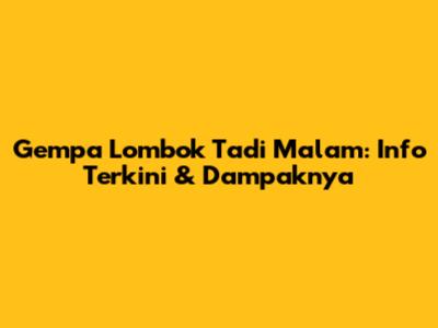 Gempa Lombok Tadi Malam: Info Terkini & Dampaknya