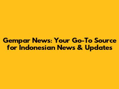 Gempar News: Your Go-To Source for Indonesian News & Updates