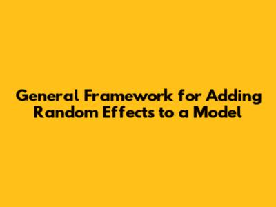 General Framework for Adding Random Effects to a Model