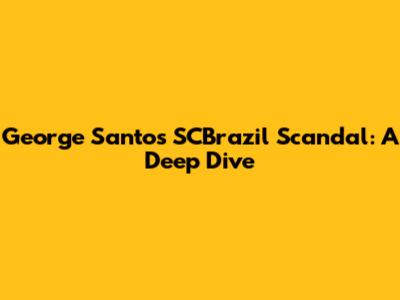 George Santos' SCBrazil Scandal: A Deep Dive