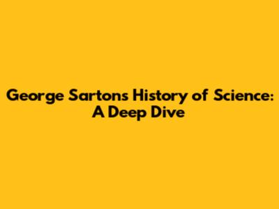George Sarton's History of Science: A Deep Dive
