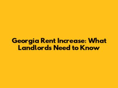 Georgia Rent Increase: What Landlords Need to Know