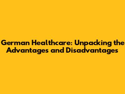 German Healthcare: Unpacking the Advantages and Disadvantages