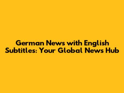 German News with English Subtitles: Your Global News Hub