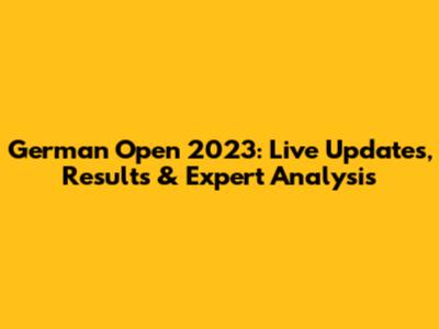 German Open 2023: Live Updates, Results & Expert Analysis