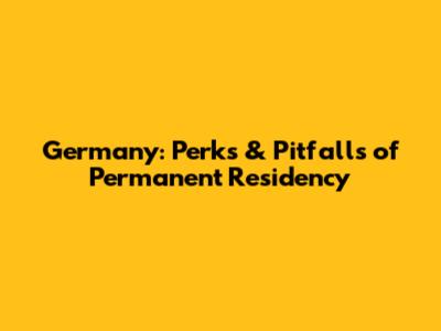 Germany: Perks & Pitfalls of Permanent Residency