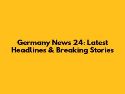 Germany News 24: Latest Headlines & Breaking Stories