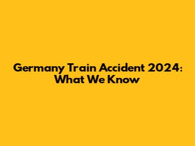 Germany Train Accident 2024: What We Know