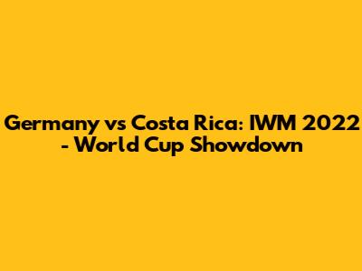 Germany vs Costa Rica: IWM 2022 - World Cup Showdown