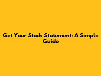 Get Your Stock Statement: A Simple Guide