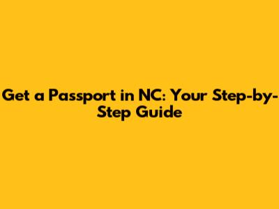 Get a Passport in NC: Your Step-by-Step Guide