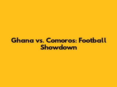 Ghana vs. Comoros: Football Showdown