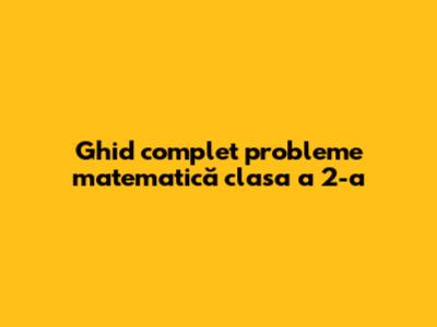 Ghid complet probleme matematică clasa a 2-a