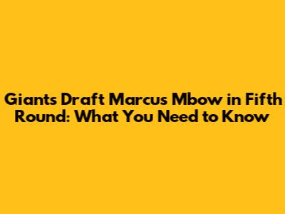 Giants Draft Marcus Mbow in Fifth Round: What You Need to Know