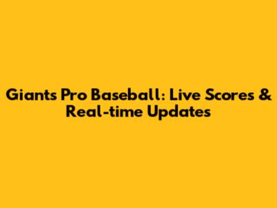 Giants Pro Baseball: Live Scores & Real-time Updates