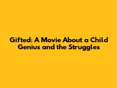 Gifted: A Movie About a Child Genius and the Struggles