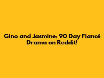 Gino and Jasmine: 90 Day Fiancé Drama on Reddit!