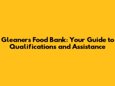 Gleaners Food Bank: Your Guide to Qualifications and Assistance