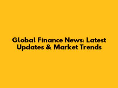 Global Finance News: Latest Updates & Market Trends