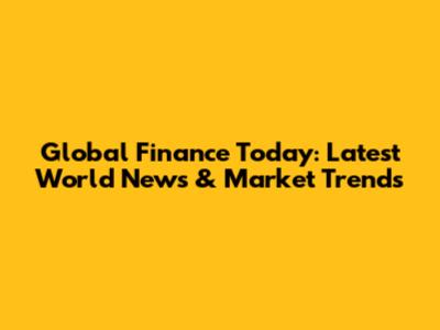 Global Finance Today: Latest World News & Market Trends