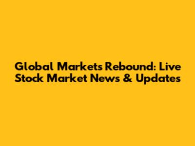 Global Markets Rebound: Live Stock Market News & Updates