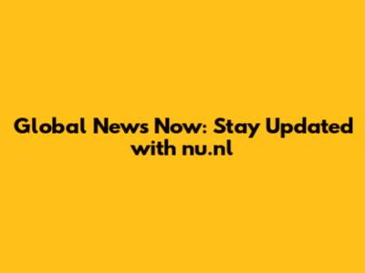 Global News Now: Stay Updated with nu.nl